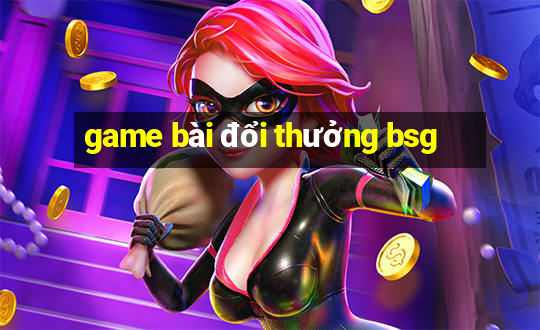 game bài đổi thưởng bsg