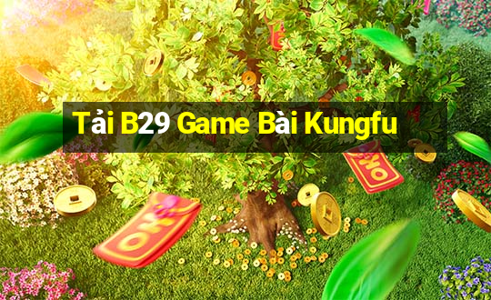 Tải B29 Game Bài Kungfu