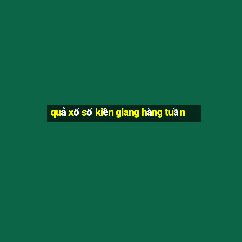 quả xổ số kiên giang hàng tuần