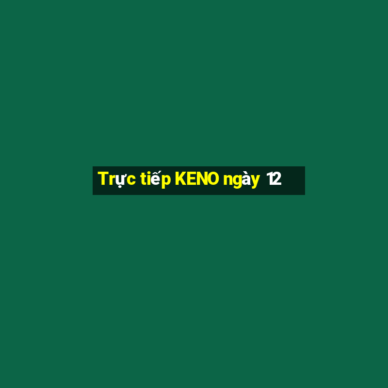 Trực tiếp KENO ngày 12