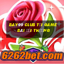 Bay99 Club Tải Game Bài Đổi Thưởng