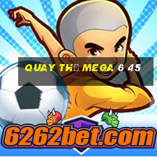 quay thử mega 6 45