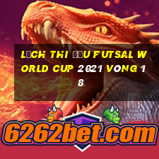 lịch thi đấu futsal world cup 2021 vòng 1 8