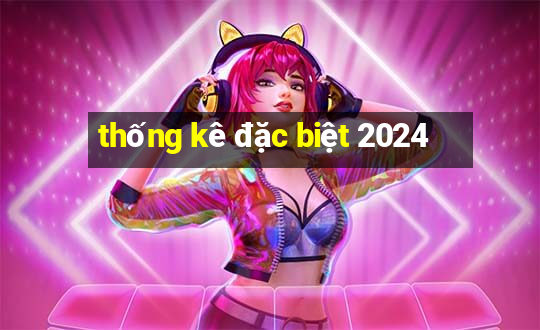 thống kê đặc biệt 2024