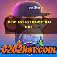 Gem No Hu Game Bài Hát