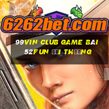 99Vin Club Game Bài 52Fun Đổi Thưởng