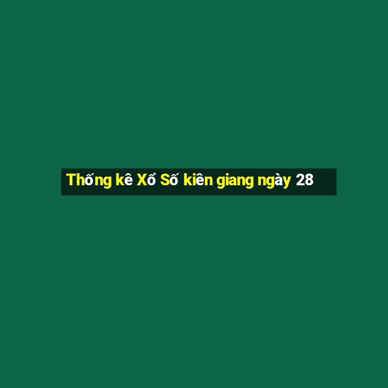 Thống kê Xổ Số kiên giang ngày 28