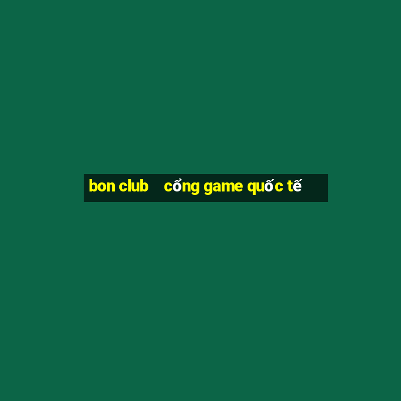 bon club    cổng game quốc tế