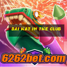 bai hat in the club