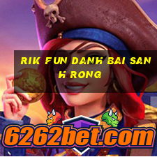 Rik Fun Danh Bai Sanh Rong