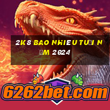 2k8 bao nhiêu tuổi năm 2024