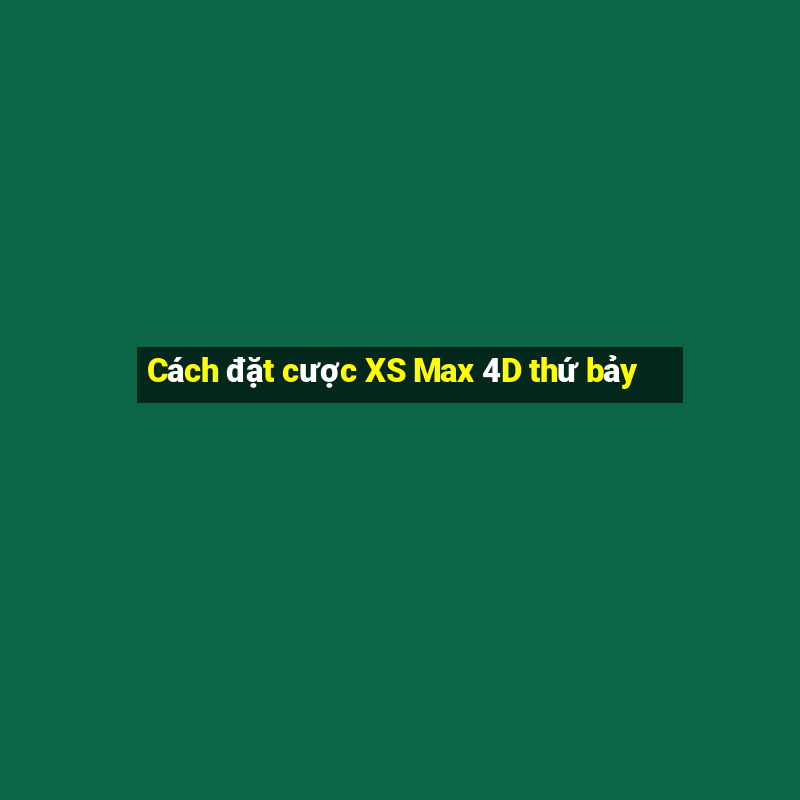 Cách đặt cược XS Max 4D thứ bảy