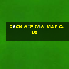 cách nạp tiền may club