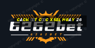 Cách đặt cược XSBL ngày 26