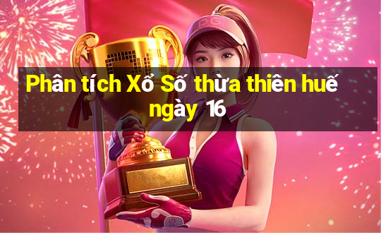 Phân tích Xổ Số thừa thiên huế ngày 16