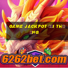 Game Jackpot đổi thưởng