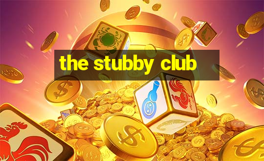 the stubby club