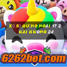 xổ số quảng ngãi 17 2 hai không 24