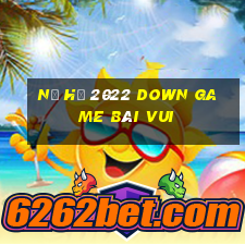 Nổ Hũ 2022 Down Game Bài Vui