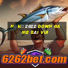 Nổ Hũ 2022 Down Game Bài Vui