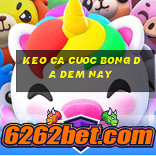 keo ca cuoc bong da dem nay