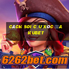 cách soi cầu xóc đĩa kubet