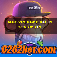 Max.Vin Game Bài Ăn Tiền Uy Tín