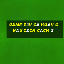 game bắn cá hoàn châu cách cách 2