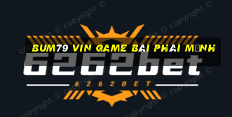 Bum79 Vin Game Bài Phái Mạnh