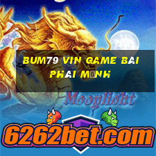 Bum79 Vin Game Bài Phái Mạnh