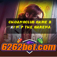 Choangclub Game Bài Nạp The Garena