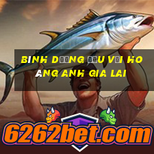 bình dương đấu với hoàng anh gia lai