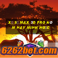 xổ số max 3d pro hôm nay minh ngọc