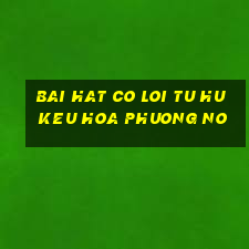 bai hat co loi tu hu keu hoa phuong no