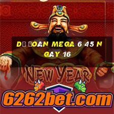 Dự Đoán MEGA 6 45 ngày 16