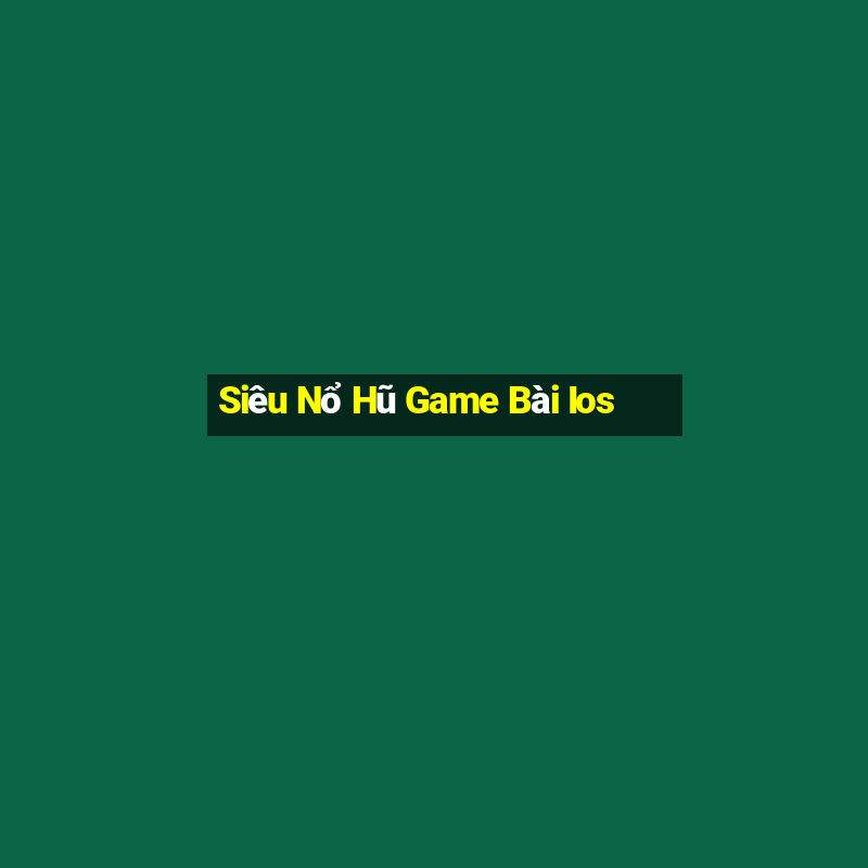 Siêu Nổ Hũ Game Bài Ios