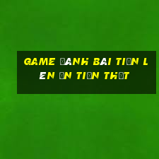 game đánh bài tiến lên ăn tiền thật