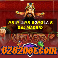 nhận định bóng đá real madrid