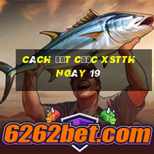 Cách đặt cược XSTTH ngày 19