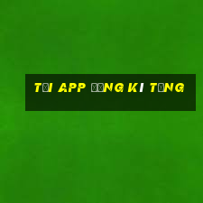 Tải app đăng kí tặng