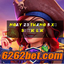 ngày 23 tháng 5 xổ số đắk lắk