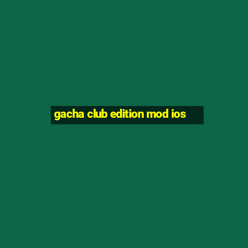 gacha club edition mod ios