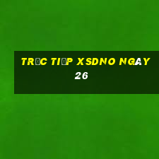 Trực tiếp XSDNO ngày 26