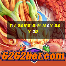 tải game bắn máy bay 3d