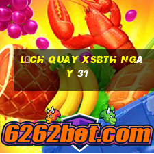 Lịch quay XSBTH ngày 31