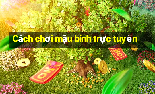 Cách chơi mậu binh trực tuyến