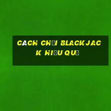 cách chơi blackjack hiệu quả