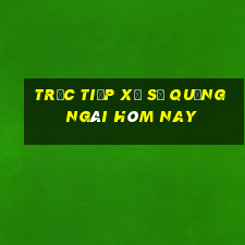 Trực tiếp xổ số quảng ngãi hôm nay