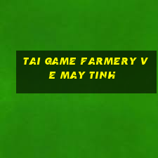 tai game farmery ve may tinh