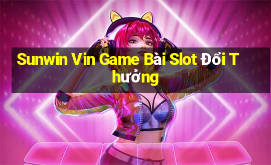 Sunwin Vin Game Bài Slot Đổi Thưởng